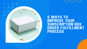5 Ways to Improve Your Subscription Box Order Fulfillment Process and Keep Your Customers Happy.