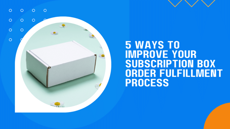 5 Ways to Improve Your Subscription Box Order Fulfillment Process and Keep Your Customers Happy.