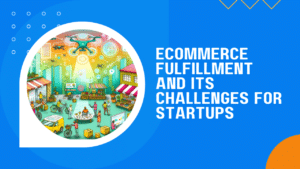Thumbnaiil with article title of Ecommerce Fulfillment And Its Challenges For Startups.
